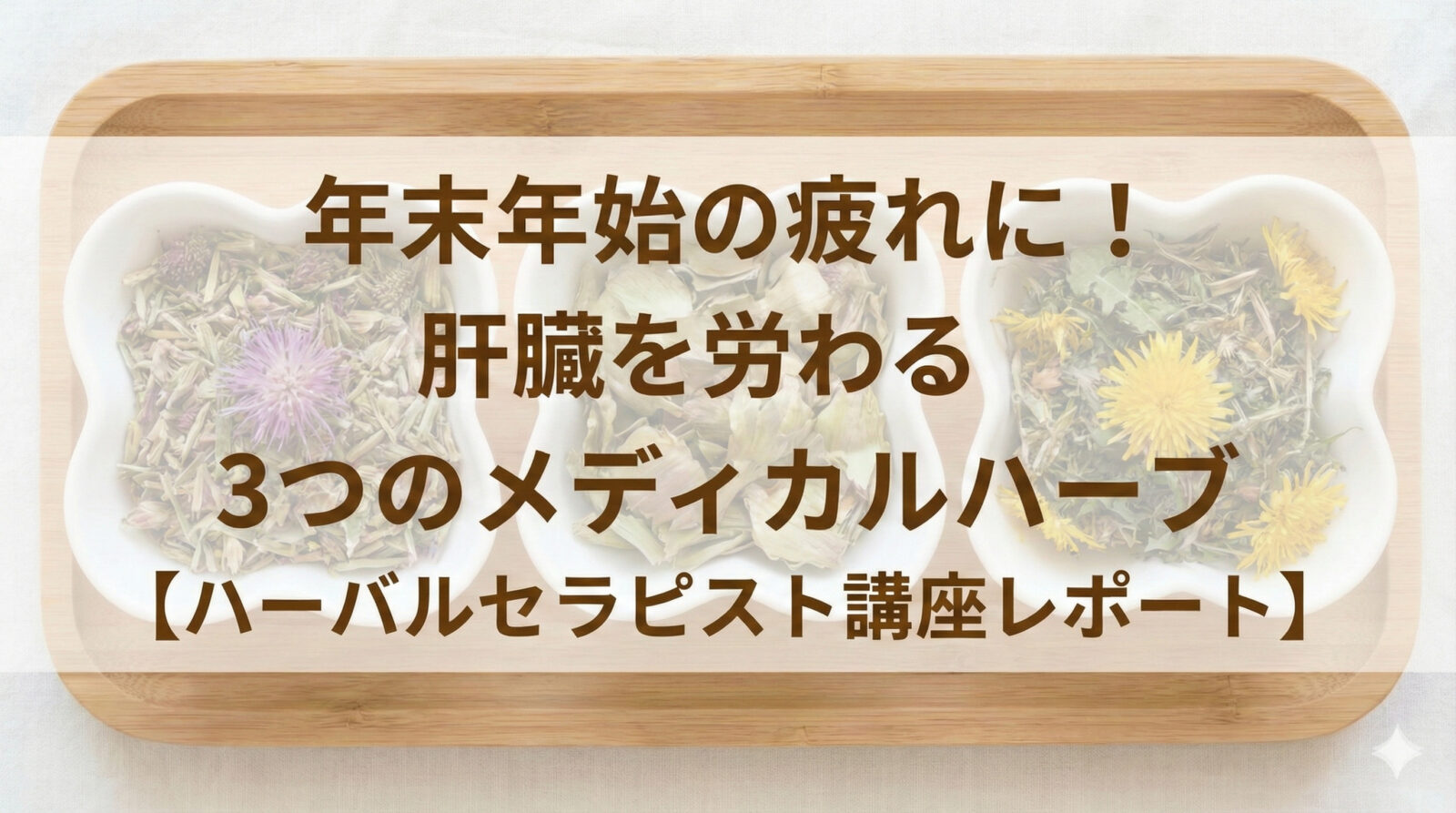 肝臓をハーブで労わる!年末年始の疲れを癒やす「肝臓3兄弟」とは?【講座レポート】 肝臓をハーブで労わる!年末年始の疲れを癒やす「肝臓3兄弟」とは?【講座レポート】
