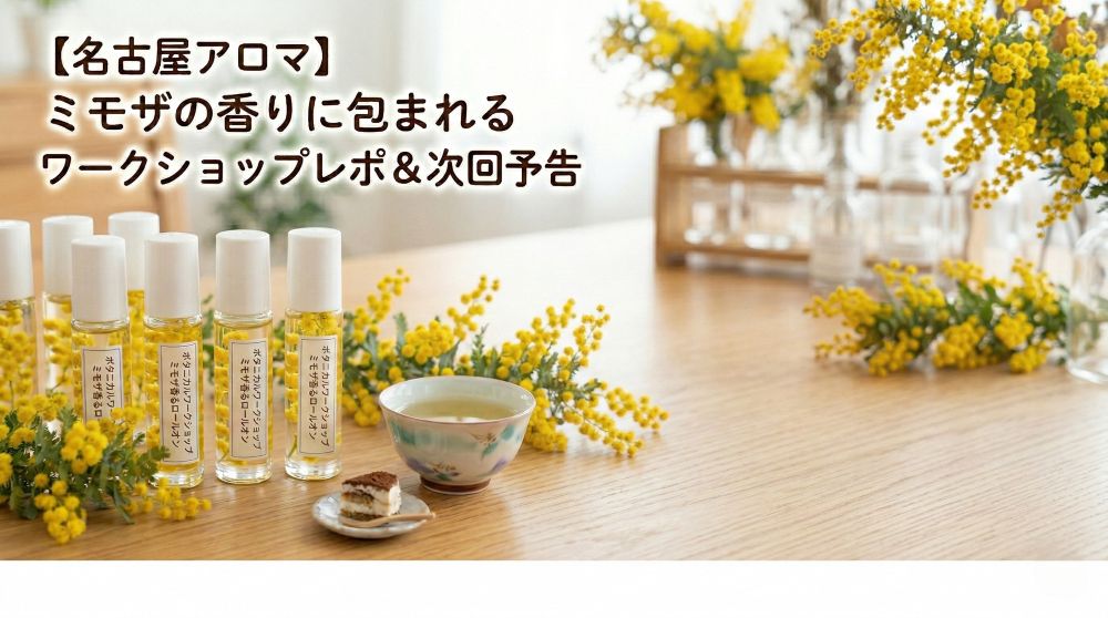 【名古屋アロマ】ミモザの香りに包まれるワークショップレポ＆次回予告